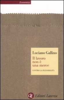 Il lavoro non è una merce. Contro la flessibilità