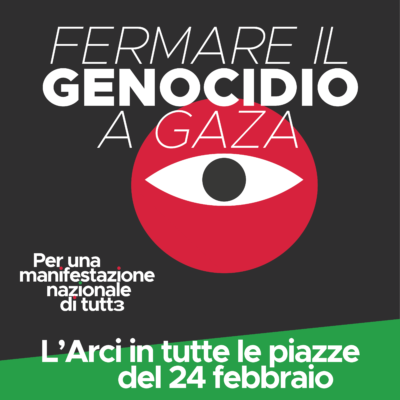 L’ARCI IN TUTTE LE PIAZZE DEL 24 FEBBRAIO: FERMARE IL GENOCIDIO A GAZA!
